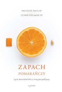 Zapach pomarańczy. Życie dominikańskie z innej perspektywy - Krzysztof Pałys - ebook