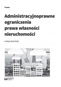 Administracyjnoprawne ograniczenia prawa własności nieruchomości - Łukasz Kamiński - ebook