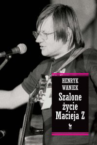 Szalone życie Macieja Z - Henryk Waniek - ebook