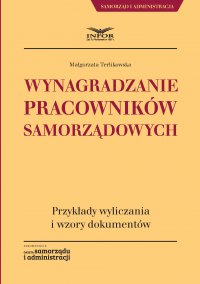 Wynagradzanie pracowników samorządowych. Przykłady wyliczania i wzory dokumentów - Małgorzata Terlikowska - ebook
