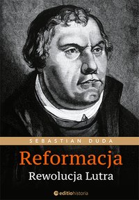 Reformacja. Rewolucja Lutra - Sebastian Duda - ebook
