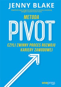 Metoda Pivot, czyli zwinny proces rozwoju kariery zawodowej - Jenny Blake - ebook