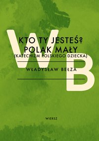 Kto ty jesteś? Polak mały (Katechizm polskiego dziecka) - Władysław Bełza - ebook