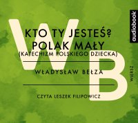 Kto ty jesteś? Polak mały (Katechizm polskiego dziecka) - Władysław Bełza - audiobook