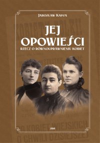 Jej opowieści. Rzecz o równouprawnieniu kobiet - Jarosław Kapsa - ebook