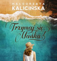 Trzymaj się, Mańka! - Małgorzata Kalicińska - audiobook