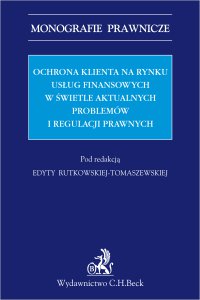 Ochrona klienta na rynku usług finansowych w świetle aktualnych problemów i regulacji prawnych. - Edyta Rutkowska-Tomaszewska - ebook