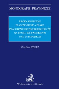 Prawa społeczne pracowników a prawa pracodawców-przedsiębiorców na rynku wewnętrznym Unii Europejskiej - Joanna Ryszka - ebook