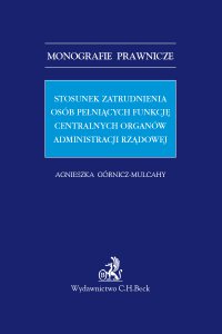 Stosunek zatrudnienia osób pełniących funkcję centralnych organów administracji rządowej - Agnieszka Górnicz-Mulcahy - ebook