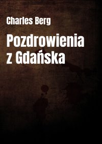 Pozdrowienia z Gdańska - Charles Berg - ebook