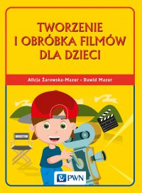 Tworzenie i obróbka filmów dla dzieci - Alicja Żarowska-Mazur - ebook