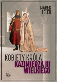 Kobiety króla Kazimierza III Wielkiego - Marek Teler - ebook