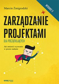 Zarządzanie projektami dla początkujących. Jak zmienić wyzwanie w proste zadanie. Wydanie II - Marcin Żmigrodzki - ebook