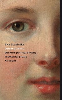 Dzieje grzechu. Dyskurs pornograficzny w polskiej prozie XX wieku (na wybranych przykładach) - Ewa Stusińska - ebook