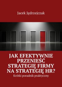 Jak efektywnie przenieść strategię firmy na strategię HR? - Jacek Jędrzejczak - ebook