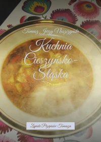 Kuchnia Cieszyńsko-Śląska - Tomasz Noszczyński - ebook