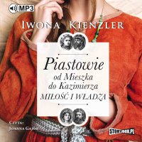 Piastowie od Mieszka do Kazimierza. Miłość i władza - Iwona Kienzler - audiobook