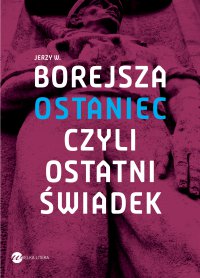Ostaniec, czyli ostatni świadek - Jerzy W. Borejsza - ebook