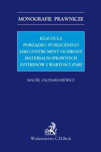 Klauzula porządku publicznego jako instrument ochrony materialnoprawnych interesów i wartości fori - Maciej Zachariasiewicz - ebook