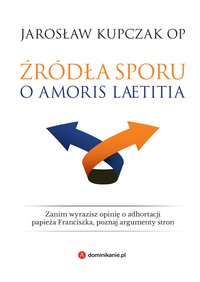 Źródła sporu o Amoris laetitia - Jarosław Kupczak - ebook