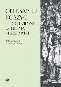 Ołeksandr Koszyc i jego dziennik "Z pieśnią przez świat" - Walentyna Sobol - ebook