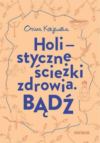Bądź. Holistyczne ścieżki zdrowia - Orina Krajewska - ebook