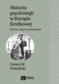 Historia psychologii w Europie Środkowej. Badacze, inspiracje i koncepcje - Cezary W. Domański - ebook