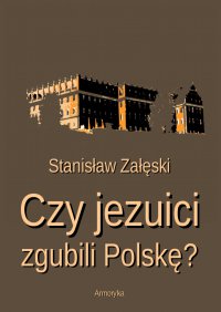 Czy jezuici zgubili Polskę? - Stanisław Załęski - ebook