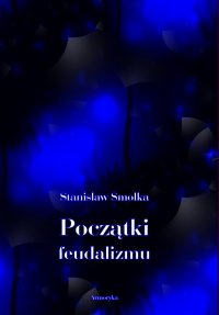 Początki feudalizmu - Stanisław Smolka - ebook