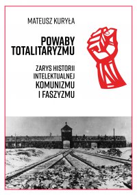 Powaby totalitaryzmu. Zarys historii intelektualnej komunizmu i faszyzmu - Mateusz Kuryła - ebook