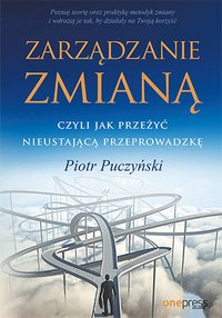 Zarządzanie zmianą, czyli jak przeżyć nieustającą przeprowadzkę - Piotr Puczyński - ebook