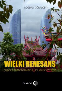 Wielki renesans. Chińska transformacja i jej konsekwencje - Bogdan Góralczyk - ebook