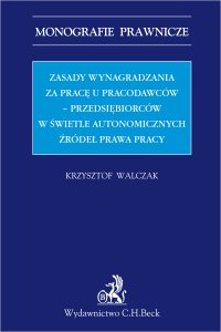 Zasady wynagradzania za pracę u pracodawców - przedsiębiorców w świetle autonomicznych źródeł prawa - Krzysztof Walczak - ebook