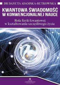 Kwantowa świadomość w konwencjonalnej nauce. - dr Danuta Adamska-Rutkowska - ebook