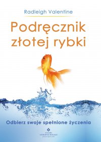 Podręcznik złotej rybki. Odbierz swoje spełnione życzenia - Radleigh Valentine - ebook