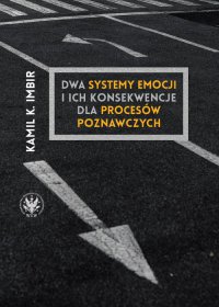 Dwa systemy emocji i ich konsekwencje dla procesów poznawczych - Kamil K. Imb﻿ir - ebook