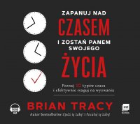 Zapanuj nad czasem i zostań panem swojego życia - Brian Tracy - audiobook