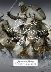 Grunwald 1410. Krzyżacy - zakon zdrady - Krzysztof Jan Derda-Guizot - ebook