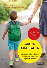 Akcja adaptacja. Jak pomóc dziecku i sobie w zaprzyjaźnieniu się z przedszkolem - Agnieszka Stein - ebook