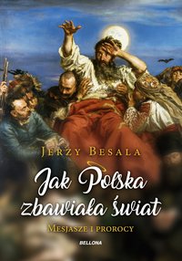 Jak Polska zbawiała świat. Mesjasze i prorocy - Jerzy Besala - ebook