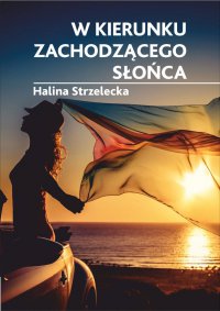 W kierunku zachodzącego słońca - Halina Strzelecka - ebook