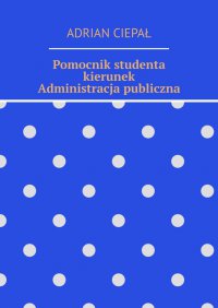 Pomocnik studenta – kierunek Administracja publiczna - Adrian Ciepał - ebook