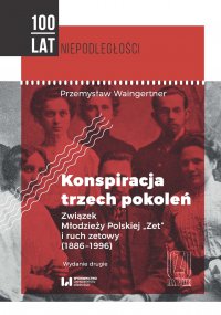 Konspiracja trzech pokoleń. Związek Młodzieży Polskiej „Zet” i ruch zetowy (1886-1996). Wydanie drugie - Przemysław Waingertner - ebook