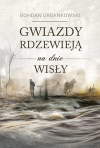 Gwiazdy rdzewieją na dnie Wisły - Bohdan Urbankowski - ebook
