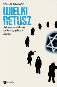 Wielki retusz. Jak zapomnieliśmy, że Polacy zabijali Żydów - dr Tomasz Żukowski - ebook