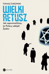 Wielki retusz. Jak zapomnieliśmy, że Polacy zabijali Żydów - dr Tomasz Żukowski - ebook