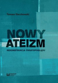 Nowy ateizm. Rekonstrukcja światopoglądu - Tomasz Sieczkowski - ebook