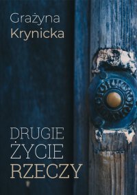 Drugie życie rzeczy - Grażyna Krynicka - ebook