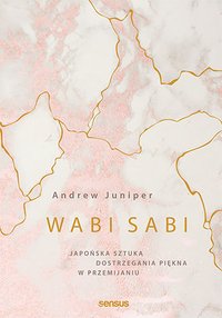 Wabi sabi. Japońska sztuka dostrzegania piękna w przemijaniu - Andrew Juniper - ebook