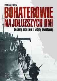 Bohaterowie najdłuższych dni. Desanty morskie II wojny światowej - Maciej Franz - ebook
